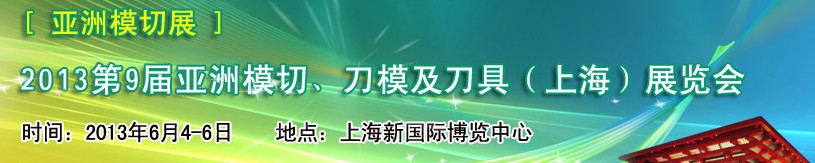 2013第9届亚洲模切、刀模及刀具（上海）展览会[亚洲模切展]